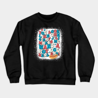 You Look Like The 4th Of July Makes Me Want Hot Dog Real Bad Crewneck Sweatshirt